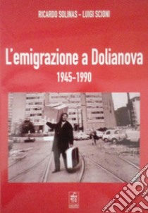 L'emigrazione a Dolianova 1945-1990 libro di Solinas Ricardo; Scioni Luigi