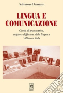 Lingua e comunicazione. Cenni di grammatica, origine e diffusione della lingua a Villanova Tulo libro di Demuro Salvatore