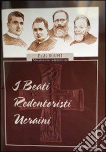 I beati redentoristi ucraini libro di Rahi Fadi