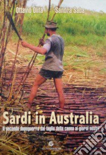 Sardi in Australia. Il secondo dopoguerra dal taglio della canna ai giorni nostri libro di Olita Ottavio; Saba Sandra