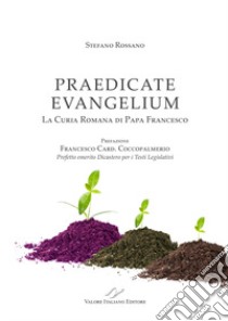 Praedicate Evangelium. La curia romana di Papa Francesco libro di Rossano Stefano