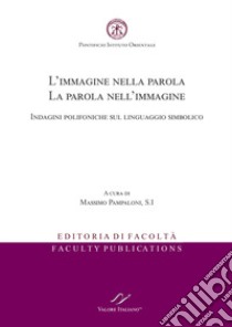 L'immagine nella parola. La parola nell'immagine. Indagini polifoniche sul linguaggio simbolico. Ediz. italiana e inglese libro di Pampaloni M. (cur.)