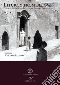 Liturgy from below. Popular liturgical rites in the eastern churches. Ediz. italiana e inglese libro di Ruggieri V. (cur.)