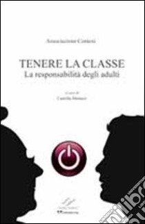 Tenere la classe. La responsabilità degli adulti libro di Monaco C. (cur.)