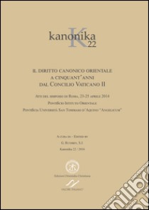 Kanonika. Il diritto canonico orientale a cinquant'anni dal Concilio Vaticano II. Atti del Simposio (Roma, 23-25 aprile 2014). Vol. 22 libro di Ruyssen G. (cur.)