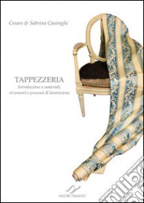 Tappezzeria. Introduzione a materiali, strumenti e processi di lavorazione libro di Casiraghi Cesare; Casiraghi Sabrina