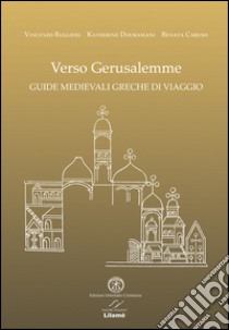 Verso Gerusalemme. Guide medievali greche di viaggio. Ediz. multilingue libro di Ruggieri Vincenzo; Douramani Katherine; Caruso Renata