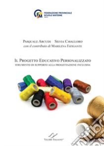 Il Progetto Educativo Personalizzato. Strumento di supporto alla progettazione inclusiva libro di Arcudi Pasquale; Cavalloro Silvia; Fatigante Marilena