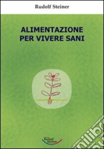 Alimentazione per vivere sani libro di Steiner Rudolf; Omodeo L. (cur.)