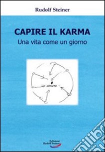 Capire il karma. Una vita come un giorno libro di Steiner Rudolf; Omodeo L. (cur.)