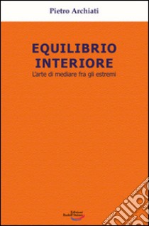 Equilibrio interiore. L'arte di mediare fra gli estremi libro di Archiati Pietro