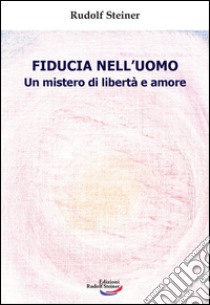 Fiducia nell'uomo. Un mistero di libertà e amore libro di Steiner Rudolf