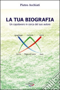 La tua biografia. Un capolavoro in cerca del suo autore libro di Archiati Pietro