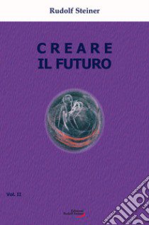 Creare il futuro. Vol. 2 libro di Steiner Rudolf