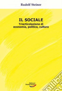 Il sociale. Triarticolazione di cultura, politica, economia libro di Steiner Rudolf
