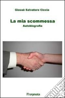 La mia scommessa. Autobiografia libro di Ciccia Giosuè S.