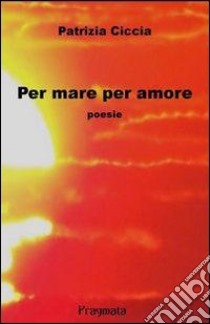 Per mare per amore libro di Ciccia Patrizia