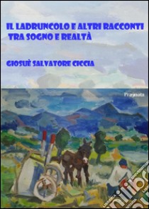 Il ladruncolo e altri racconti tra sogno e realtà libro di Ciccia Giosuè S.