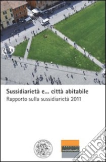 Sussidiarietà e... città abitabile. Rapporto sulla sussidiarietà 2011 libro di Garrone P. (cur.); Lauro C. (cur.)