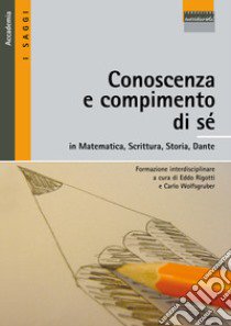 Conoscenza e compimento di sé in matematica, scrittura, storia, Dante libro di Rigotti E. (cur.); Wolfsgruber C. (cur.)