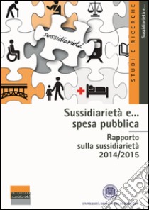 Sussidiarietà e... spesa pubblica. Rapporto sulla sussidiarietà 2014/2015 libro di Martini G. (cur.)