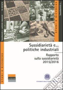 Sussidiarietà e... politiche industriali. Rapporto sulla sussidiarietà 2015-2016 libro di Martini G. (cur.); Garrone P. (cur.)