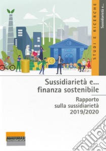 Sussidiarietà e... finanza sostenibile. Rapporto sulla sussidiarietà 2019/2020 libro di Brugnoli A. (cur.); Erzegovesi L. (cur.); Vittadini G. (cur.)