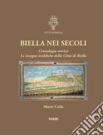 Biella nei secoli. Cronologia storica. Le insegne araldiche della città di Biella libro di Coda Mario