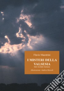 I misteri della Valsesia. Fatti misfatti fantasie libro di Maestrini Flavio