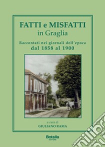 Fatti e misfatti in Graglia. Dal 1865 al 1900 libro di Rama G. (cur.)