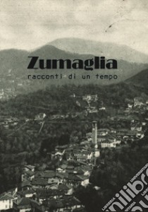 Zumaglia. Racconti di un tempo libro di Uberti Bona Ada; Fochesato Maria Alba