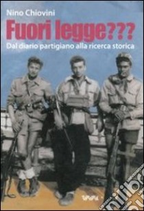 Fuori legge??? Dal diario partigiano alla ricerca storica libro di Chiovini Nino