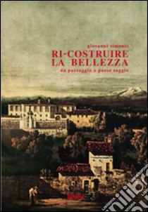 Ri-costruire la bellezza da paesaggio a paese saggio libro di Simonis Giovanni