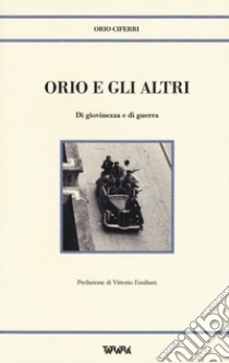 Orio e gli altri. Di giovinezza e di guerra libro di Ciferri Orio