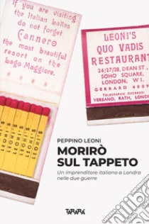 Morirò sul tappeto. Un imprenditore italiano a Londra nelle due guerre libro di Leoni Peppino