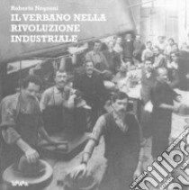 Il Verbano nella rivoluzione industriale libro di Negroni Roberto