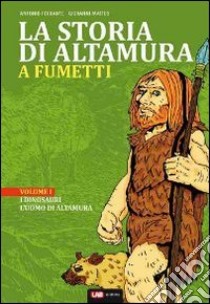 La storia di Altamura a fumetti. Vol. 1: Dai dinosauri alle masserie del '900 libro di Ferrante Antonio; Matteo Giovanni