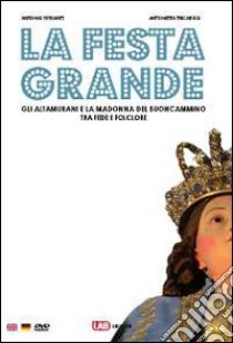 La festa grande. Gli altamurani e la Madonna del Buoncammino, tra fede e folclore. Ediz. italiana, inglese e tedesca. Con CD-ROM libro di Ferrante Antonio; Tricarico Antonietta