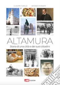 Altamura. Storia di una città e dei suoi cittadini libro di Ferrante Antonio; Pupillo Giuseppe