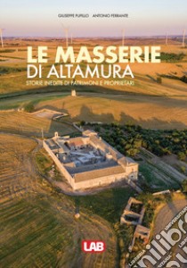 Le masserie di Altamura. Storie inedite di patrimoni e proprietari. Ediz. illustrata libro di Pupillo Giuseppe; Ferrante Antonio