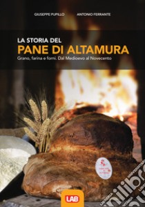 La storia del pane di Altamura. Grano, farina e forni. Dal Medioevo al Novecento libro di Pupillo Giuseppe; Ferrante Antonio