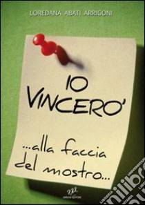 Io vincerò... alla faccia del mostro... libro di Abati Arrigoni Loredana