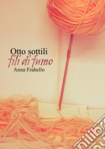 Otto sottili fili di fumo libro di Fabrello Anna