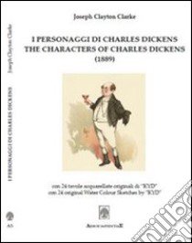 I personaggi di Charles Dickens. Ediz. italiana e inglese libro di Clarke Joseph C.; Sirugo Laura