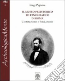 Il museo preistorico ed etnografico di Roma. Costituzione e fondazione libro di Pigorini Luigi