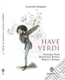 Have Verdi. Giuseppe Verdi, Melchiorre Delfico, Napoli e Pompei libro di Romano Leontino