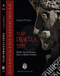 Vlad Dracula Tepes. Dalla Transilvania fino a Bram Stoker libro di D'Urso Carlo