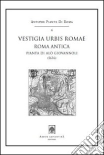 Vestigia urbis Romae. Roma antica (1616). Pianta di Alò Giovannoli. Con cartina libro di Giovannoli Alò; Sperindei S. (cur.)