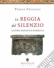 La Reggia del silenzio. La stirpe dannata di Federico II libro di Ceccacci Teresa