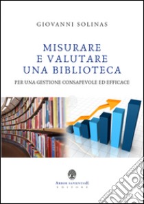 Misurare e valutare una biblioteca per una gestione consapevole ed efficace libro di Solinas Giovanni